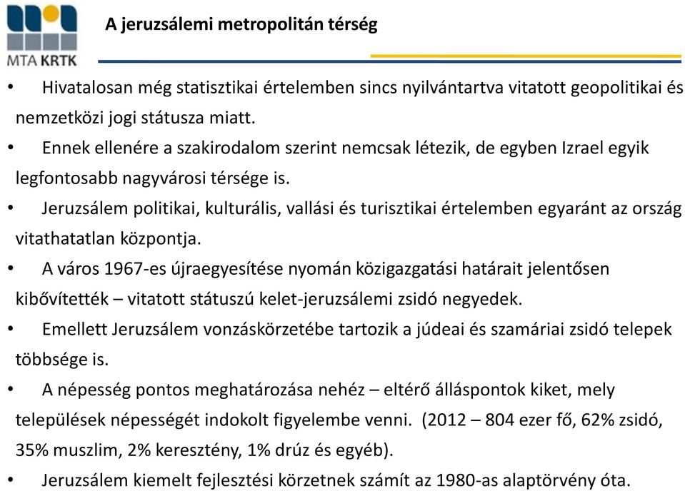 Jeruzsálem plitikai, kulturális, vallási és turisztikai értelemben egyaránt az rszág vitathatatlan közpntja.