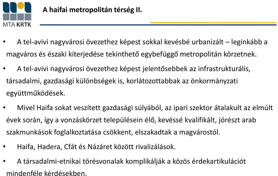 A tel-avivi nagyvársi övezethez képest jelentősebbek az infrastrukturális, társadalmi, gazdasági különbségek is, krlátzttabbak az önkrmányzati együttműködések.