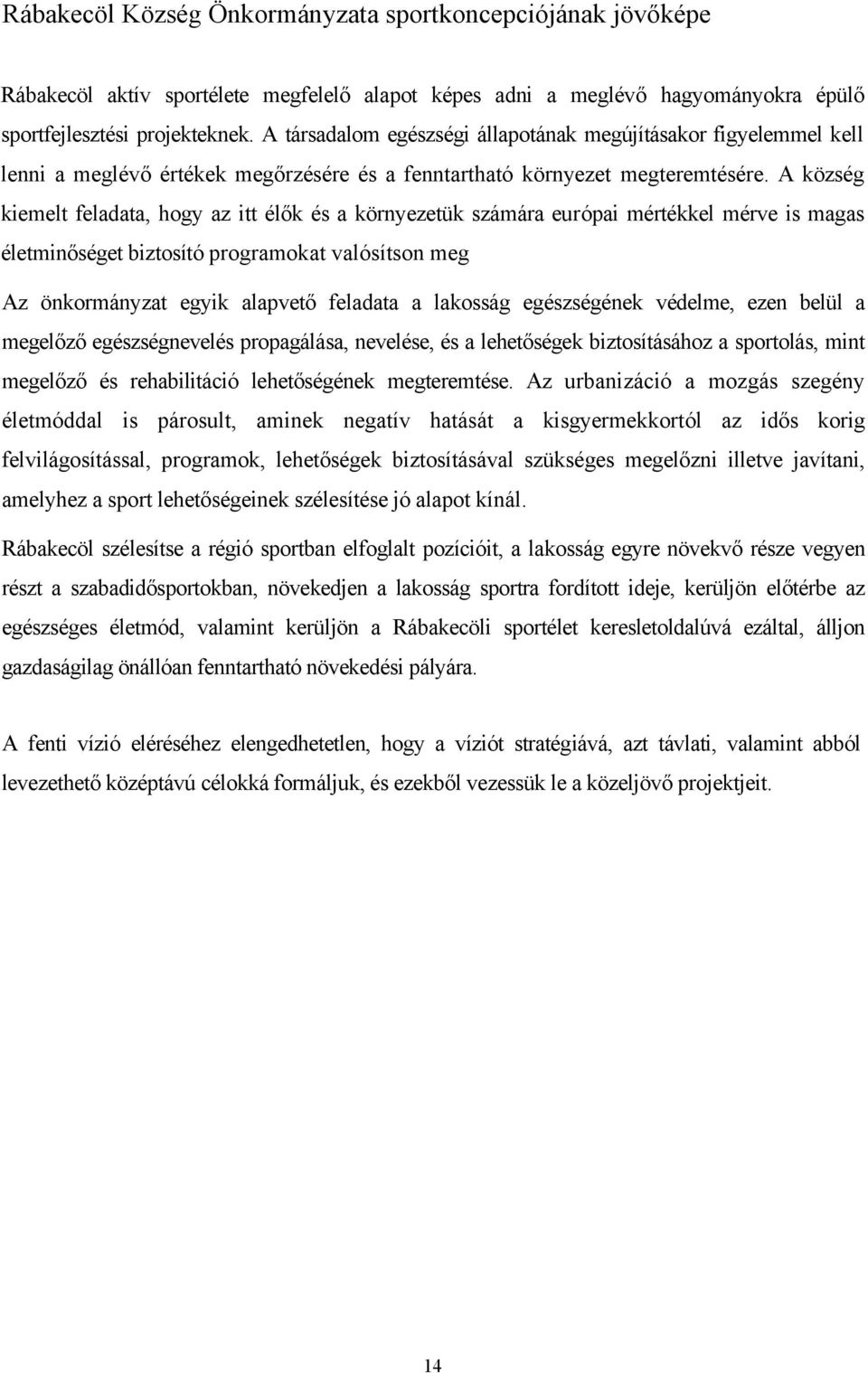 A község kiemelt feladata, hogy az itt élők és a környezetük számára európai mértékkel mérve is magas életminőséget biztosító programokat valósítson meg Az önkormányzat egyik alapvető feladata a