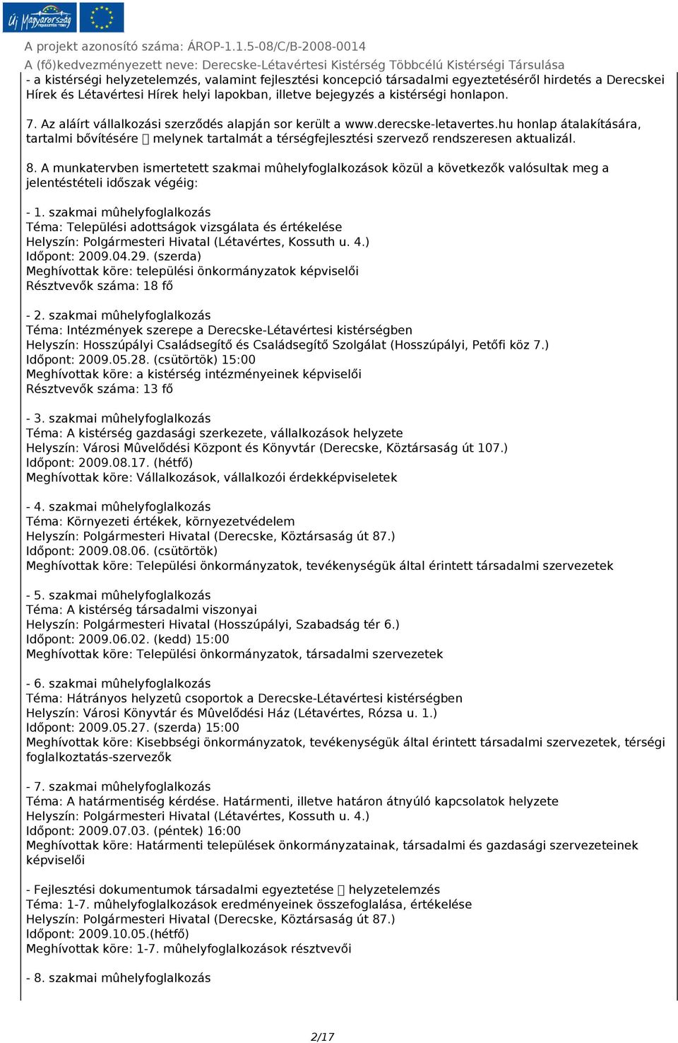 A munkatervben ismertetett szakmai mûhelyfoglalkozások közül a következők valósultak meg a jelentéstételi időszak végéig: - 1.