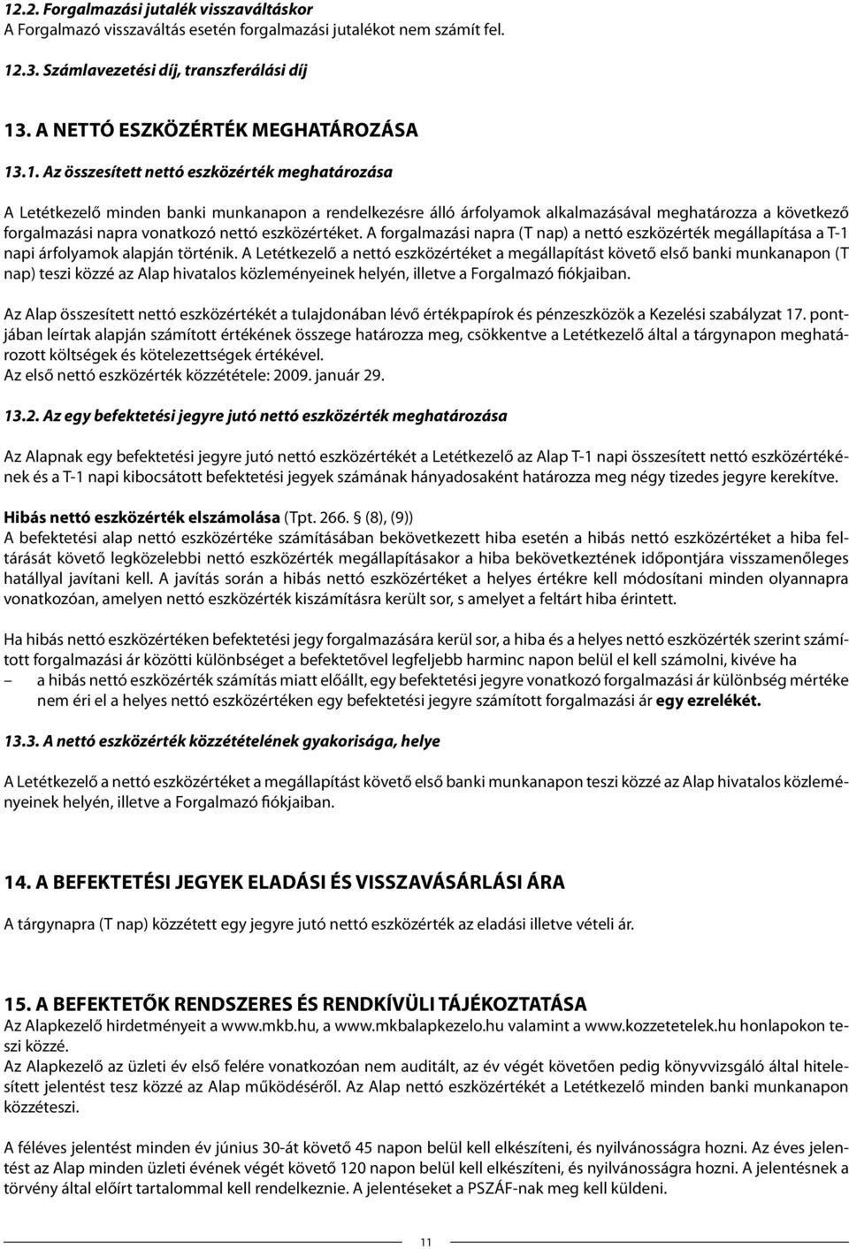 .1. Az összesített nettó eszközérték meghatározása A Letétkezelő minden banki munkanapon a rendelkezésre álló árfolyamok alkalmazásával meghatározza a következő forgalmazási napra vonatkozó nettó