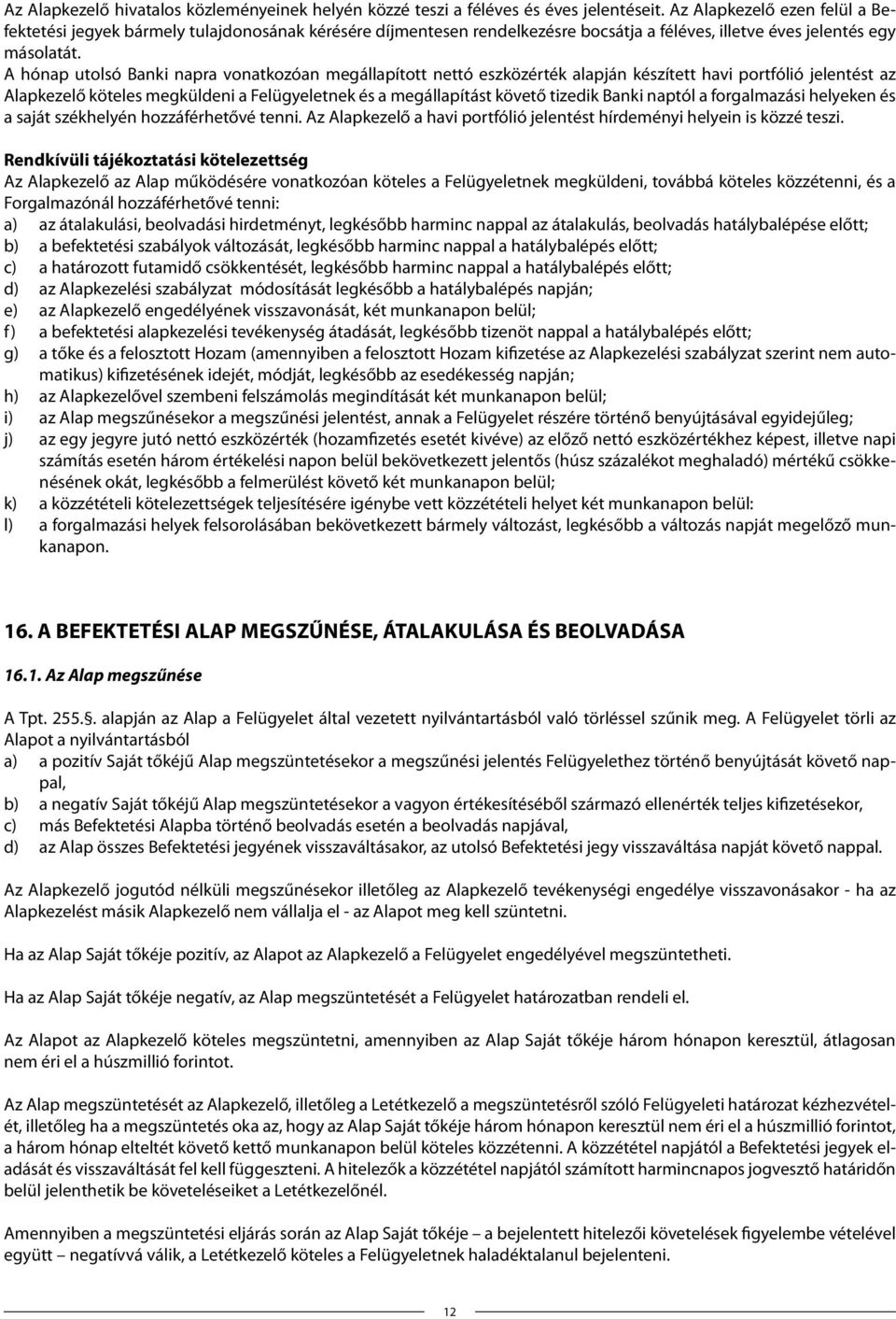 A hónap utolsó Banki napra vonatkozóan megállapított nettó eszközérték alapján készített havi portfólió jelentést az Alapkezelő köteles megküldeni a Felügyeletnek és a megállapítást követő tizedik
