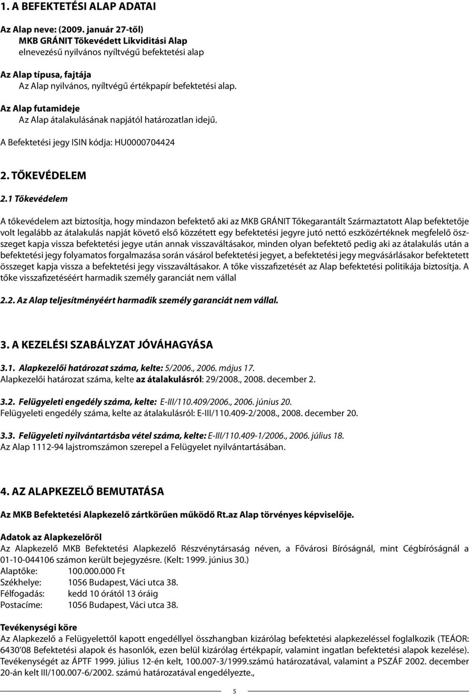 Az Alap futamideje Az Alap átalakulásának napjától határozatlan idejű. A Befektetési jegy ISIN kódja: HU0000704424 2. TŐKEVÉDELEM 2.