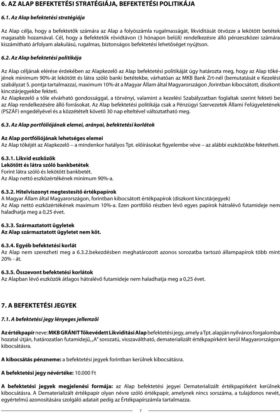Cél, hogy a Befektetők rövidtávon (3 hónapon belüli) rendelkezésre álló pénzeszközei számára kiszámítható árfolyam alakulású, rugalmas, biztonságos befektetési lehetőséget nyújtson. 6.2.