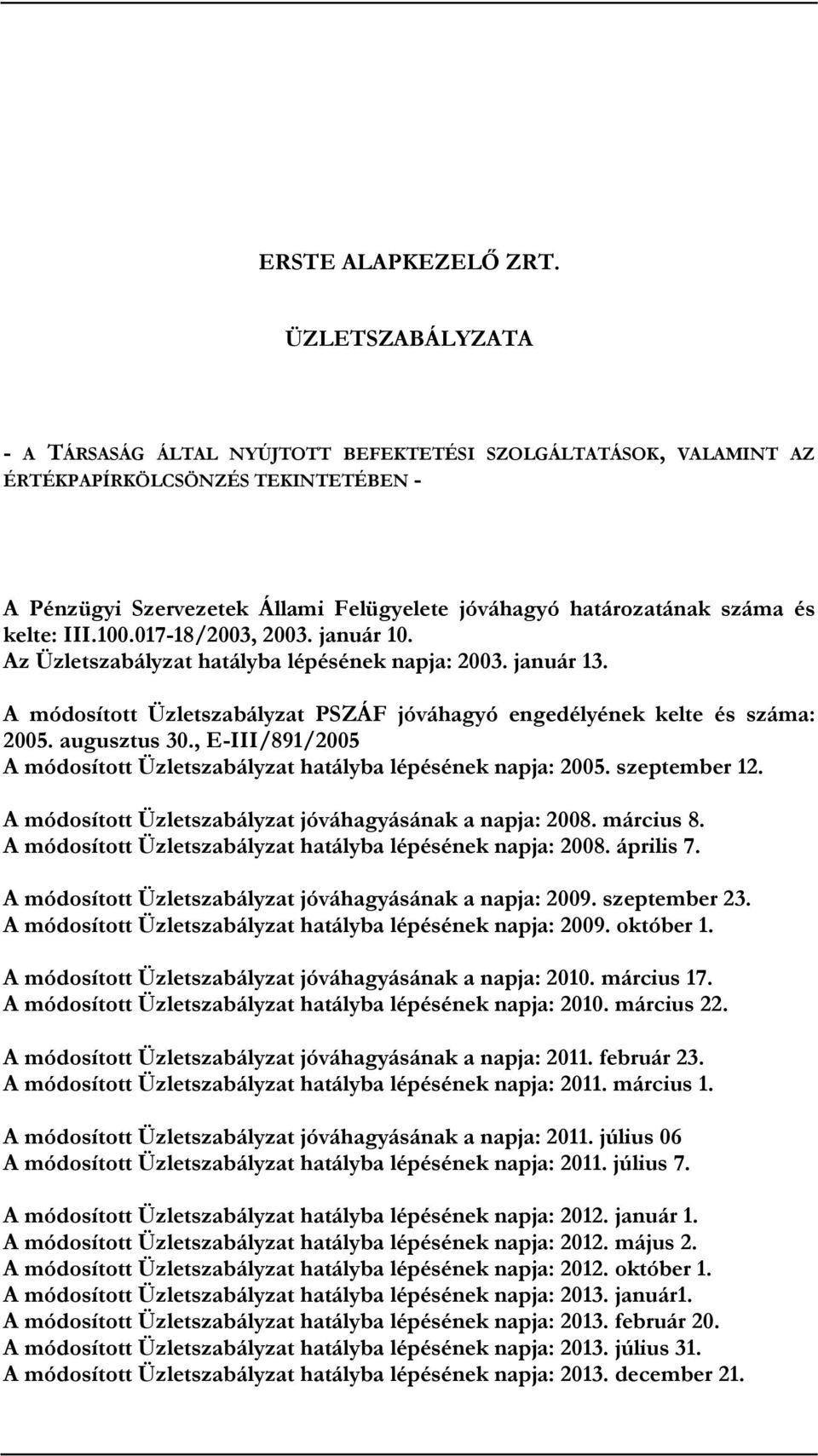 kelte: III.100.017-18/2003, 2003. január 10. Az Üzletszabályzat hatályba lépésének napja: 2003. január 13. A módosított Üzletszabályzat PSZÁF jóváhagyó engedélyének kelte és száma: 2005. augusztus 30.