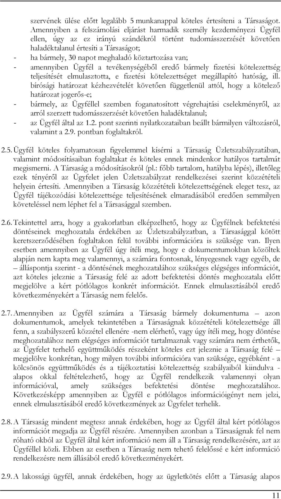 napot meghaladó köztartozása van; - amennyiben Ügyfél a tevékenységéből eredő bármely fizetési kötelezettség teljesítését elmulasztotta, e fizetési kötelezettséget megállapító hatóság, ill.