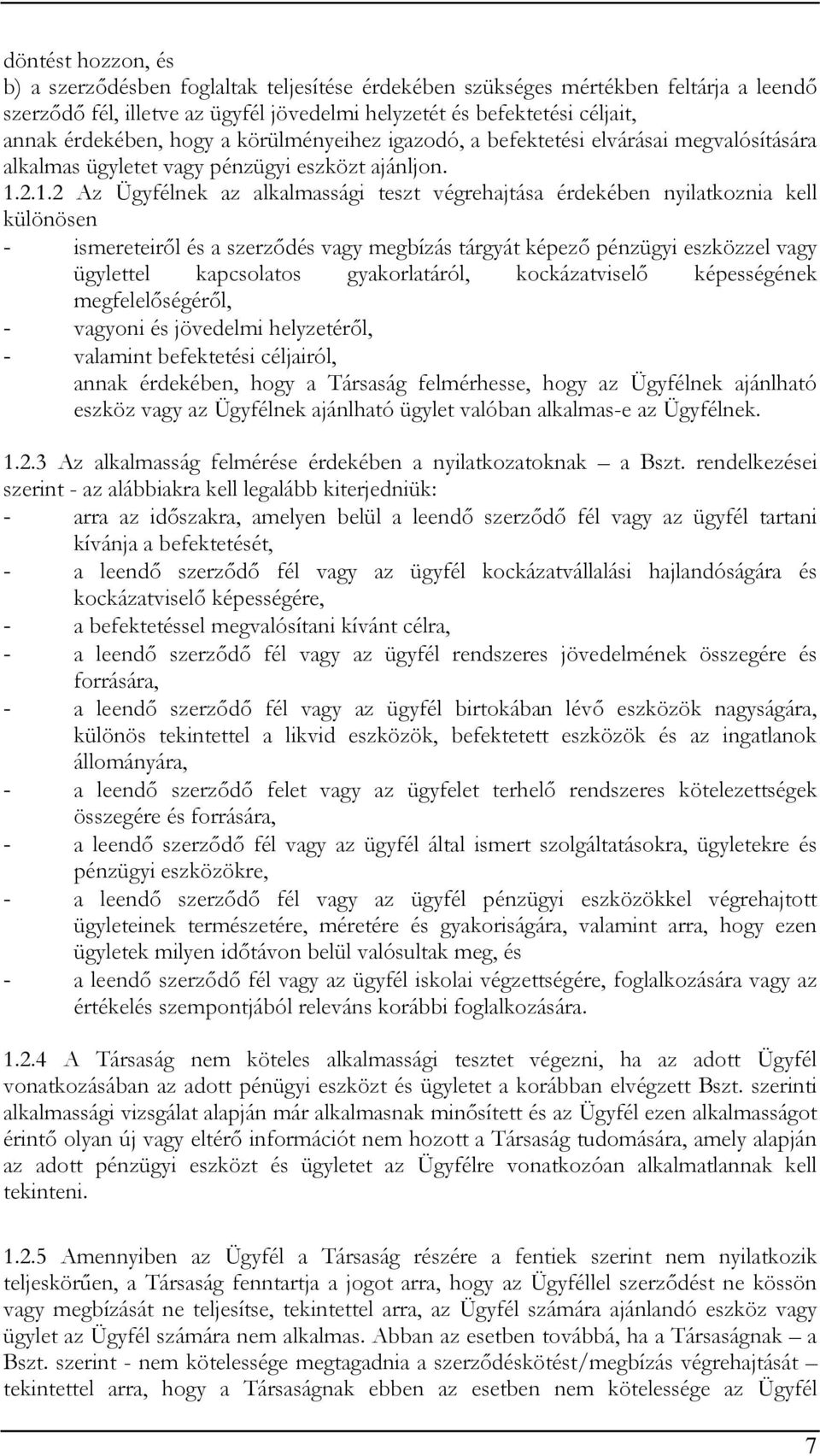 2.1.2 Az Ügyfélnek az alkalmassági teszt végrehajtása érdekében nyilatkoznia kell különösen - ismereteiről és a szerződés vagy megbízás tárgyát képező pénzügyi eszközzel vagy ügylettel kapcsolatos