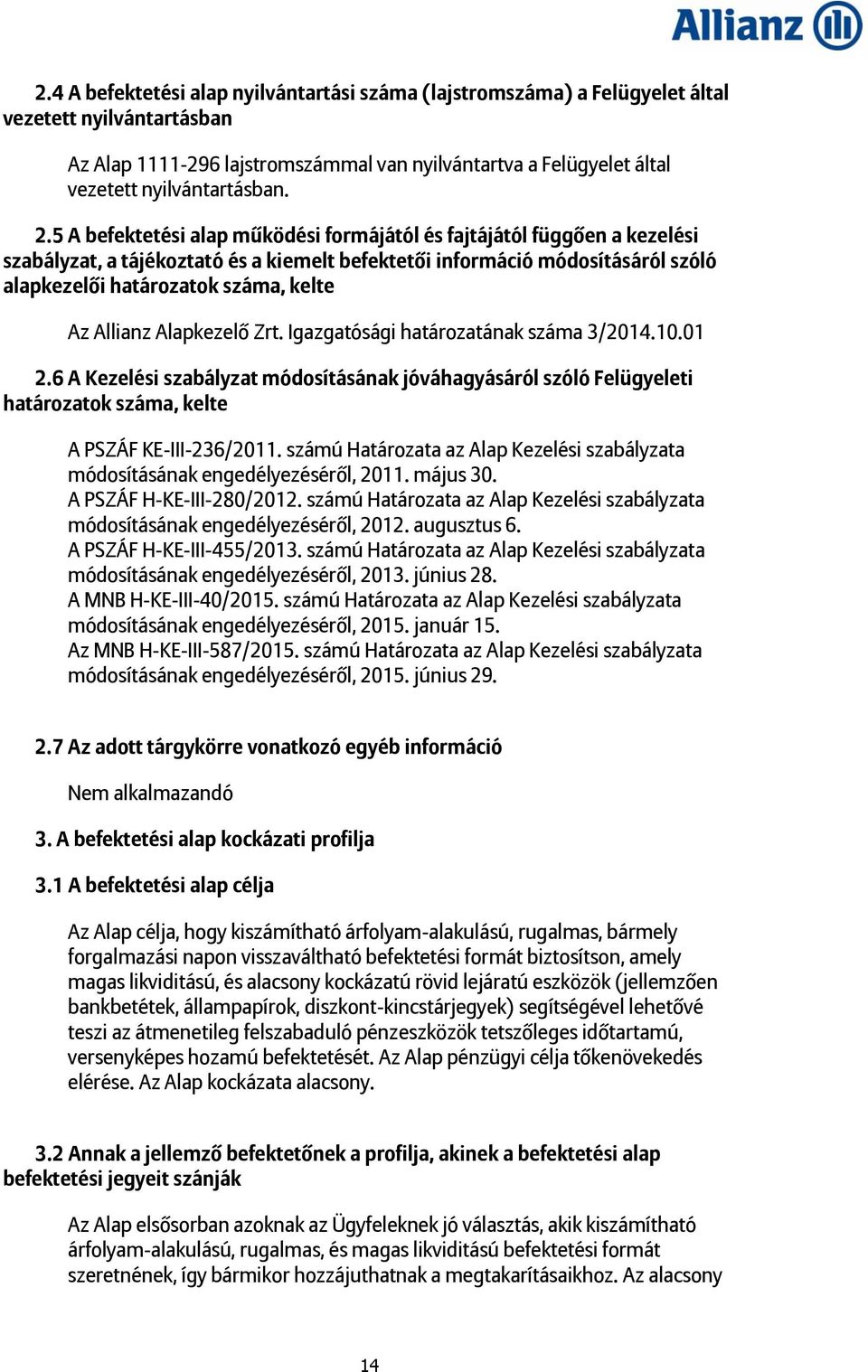 5 A befektetési alap működési formájától és fajtájától függően a kezelési szabályzat, a tájékoztató és a kiemelt befektetői információ módosításáról szóló alapkezelői határozatok száma, kelte Az