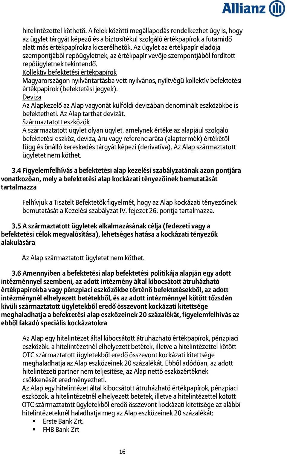Kollektív befektetési értékpapírok Magyarországon nyilvántartásba vett nyilvános, nyíltvégű kollektív befektetési értékpapírok (befektetési jegyek).