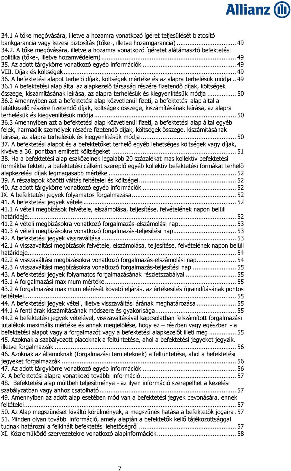 Díjak és költségek... 49 36. A befektetési alapot terhelő díjak, költségek mértéke és az alapra terhelésük módja.. 49 36.1 A befektetési alap által az alapkezelő társaság részére fizetendő díjak, költségek összege, kiszámításának leírása, az alapra terhelésük és kiegyenlítésük módja.