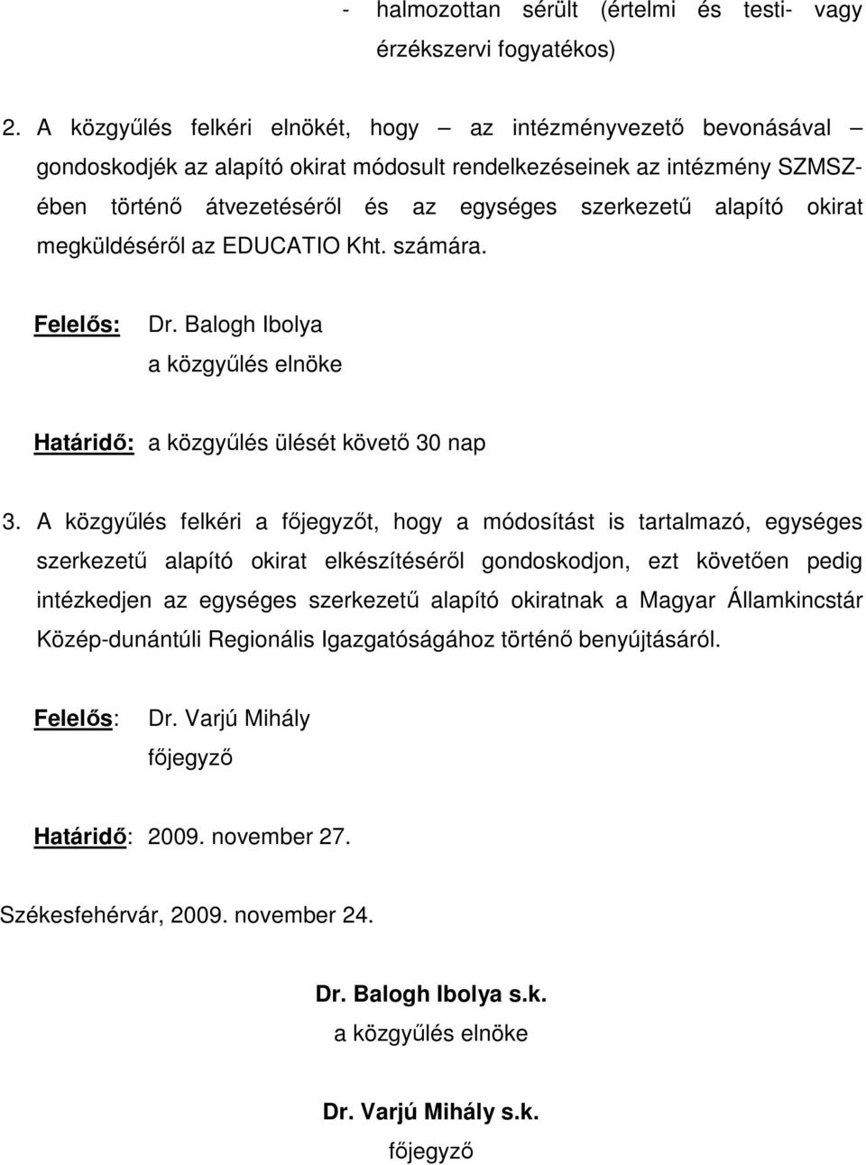 A közgyőlés felkéri a fıjegyzıt, hogy a módosítást is tartalmazó, egységes szerkezető alapító okirat elkészítésérıl gondoskodjon, ezt követıen pedig intézkedjen az egységes szerkezető alapító
