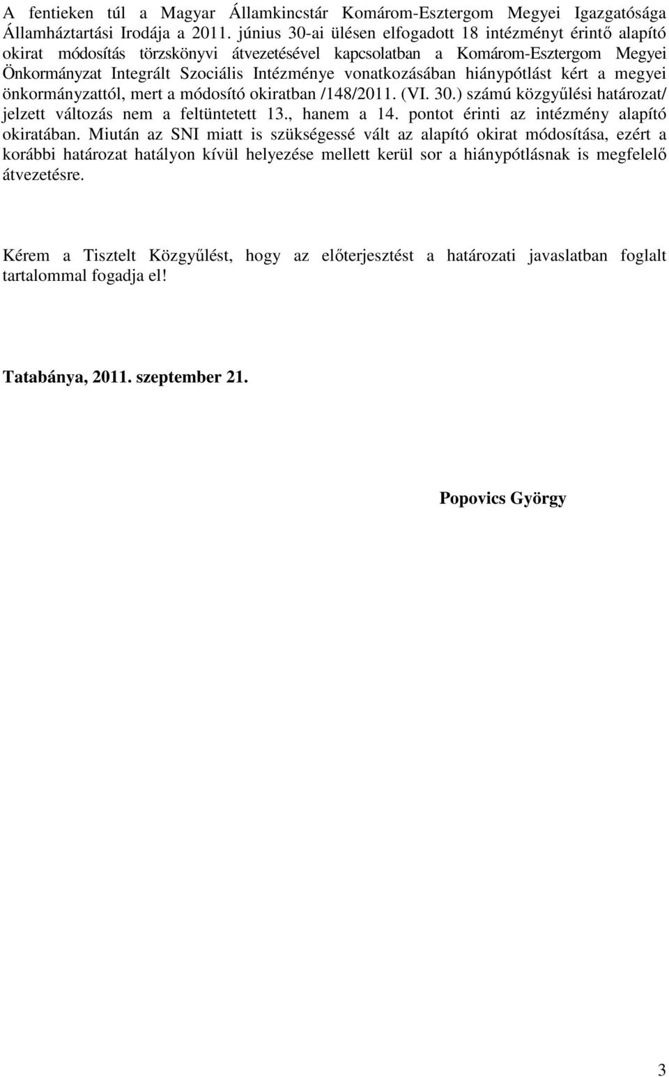 vonatkozásában hiánypótlást kért a megyei önkormányzattól, mert a módosító okiratban /148/2011. (VI. 30.) számú közgyőlési határozat/ jelzett változás nem a feltüntetett 13., hanem a 14.