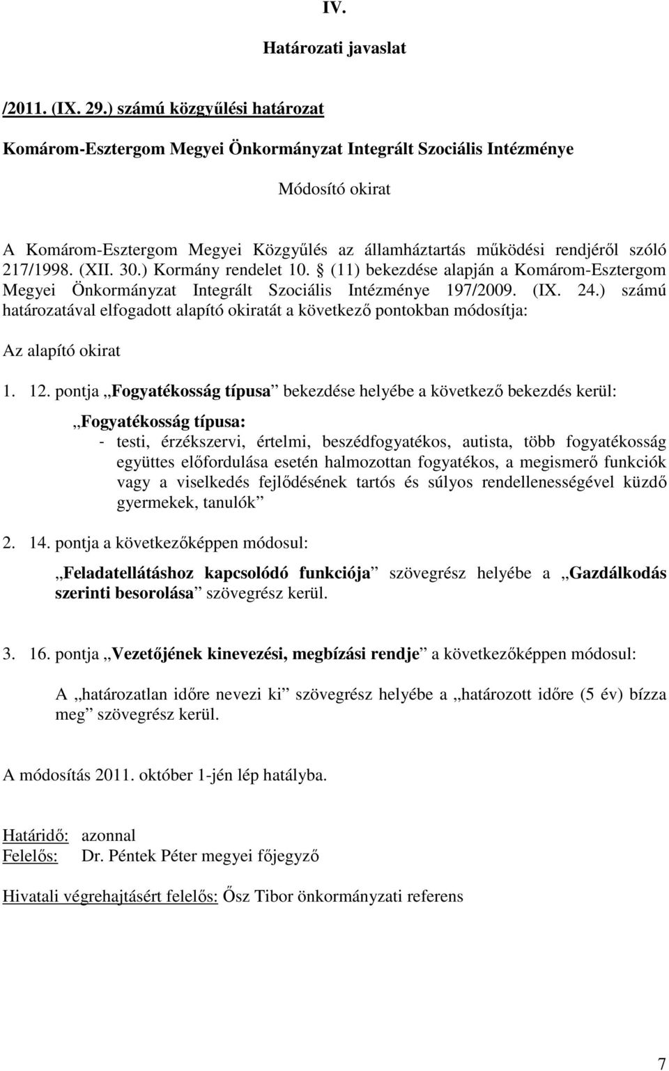 pontja Fogyatékosság típusa bekezdése helyébe a következı bekezdés kerül: Fogyatékosság típusa: - testi, érzékszervi, értelmi, beszédfogyatékos, autista, több fogyatékosság együttes elıfordulása