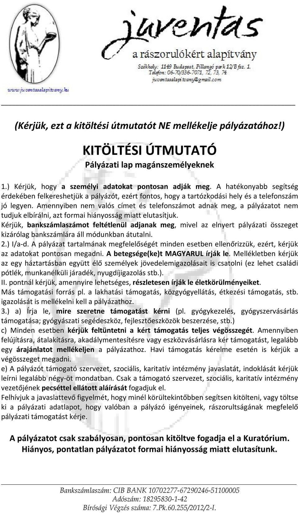 Amennyiben nem valós címet és telefonszámot adnak meg, a pályázatot nem tudjuk elbírálni, azt formai hiányosság miatt elutasítjuk.