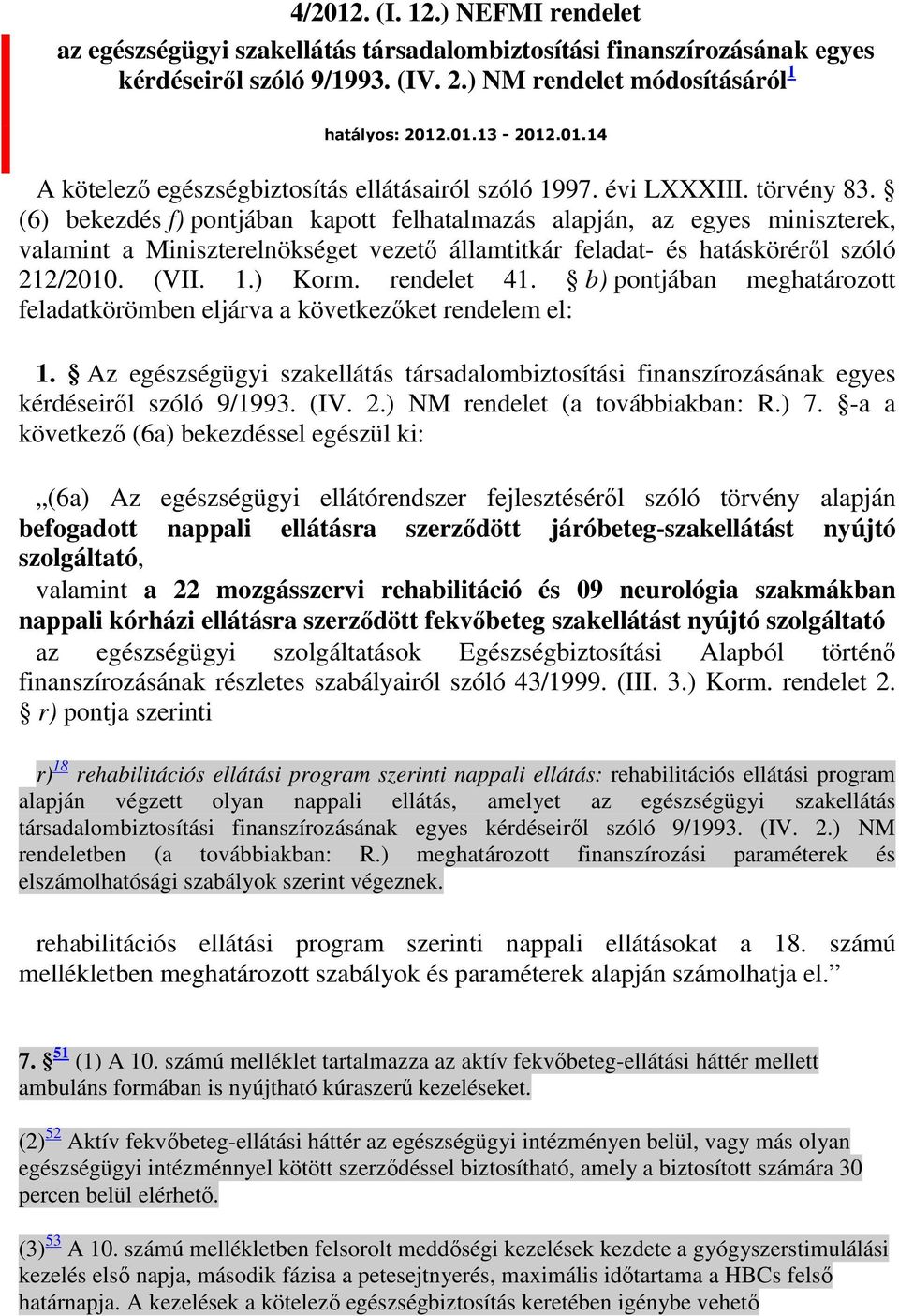 1.) Korm. rendelet 41. b) pontjában meghatározott feladatkörömben eljárva a következıket rendelem el: 1.