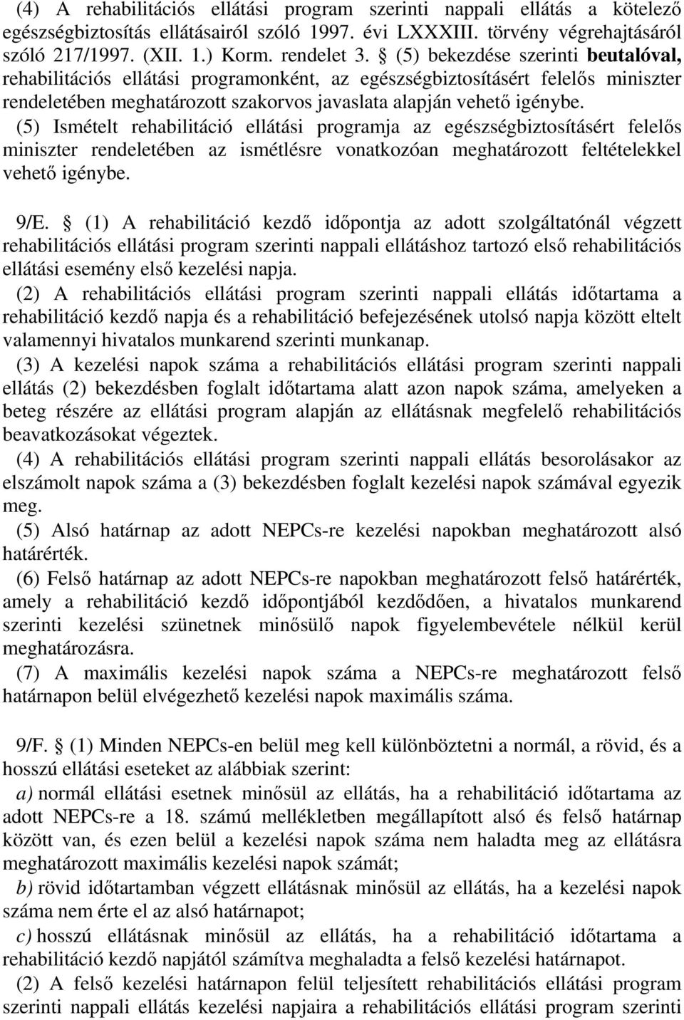 (5) Ismételt ellátási programja az egészségbiztosításért felelıs miniszter rendeletében az ismétlésre vonatkozóan meghatározott feltételekkel vehetı igénybe. 9/E.