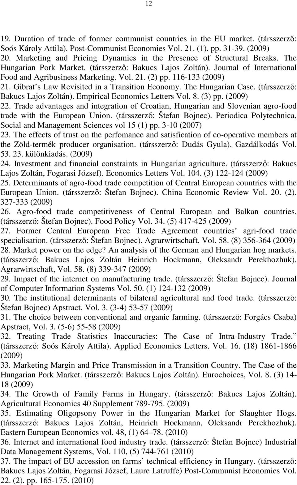 (2) pp. 116-133 (2009) 21. Gibrat s Law Revisited in a Transition Economy. The Hungarian Case. (társszerző: Bakucs Lajos Zoltán). Empirical Economics Letters Vol. 8. (3) pp. (2009) 22.