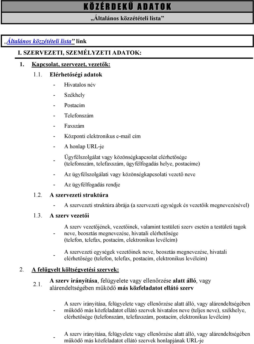 1. Elérhetőségi adatok Hivatalos név Székhely Postacím Telefonszám Faxszám Központi elektronikus email cím A honlap URLje Ügyfélszolgálat vagy közönségkapcsolat elérhetősége (telefonszám,