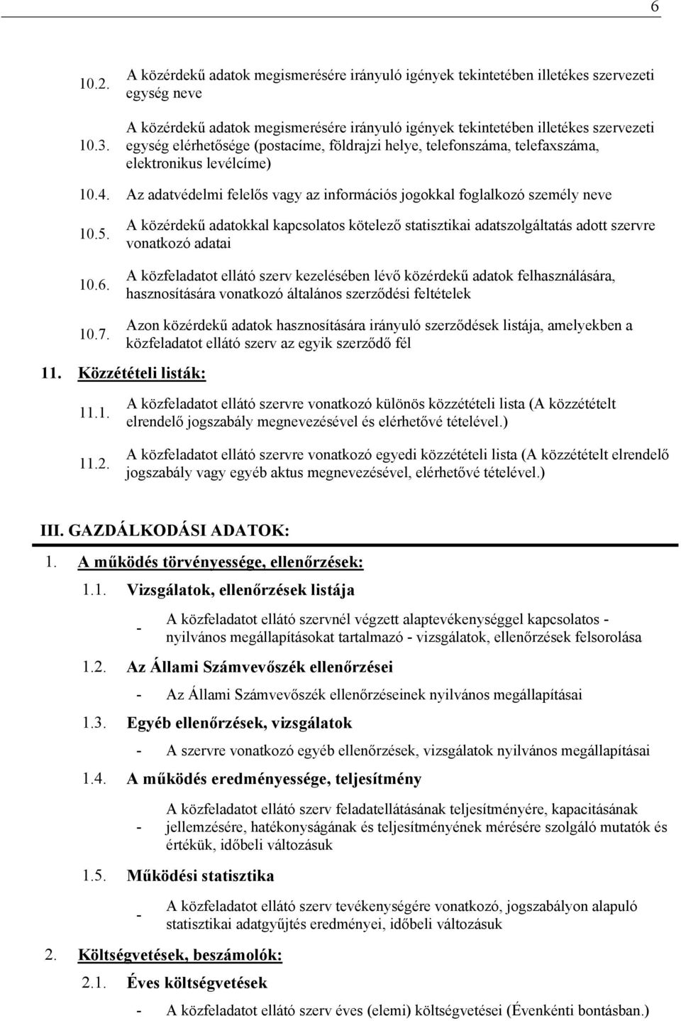 (postacíme, földrajzi helye, telefonszáma, telefaxszáma, elektronikus levélcíme) 10.4. Az adatvédelmi felelős vagy az információs jogokkal foglalkozó személy neve 10.5. 10.6.