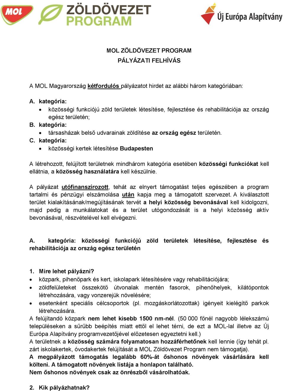 kategória: közösségi kertek létesítése Budapesten A létrehozott, felújított területnek mindhárom kategória esetében közösségi funkciókat kell ellátnia, a közösség használatára kell készülnie.