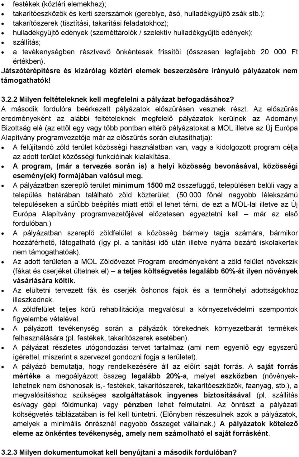 (összesen legfeljebb 20 000 Ft értékben). Játszótérépítésre és kizárólag köztéri elemek beszerzésére irányuló pályázatok nem támogathatók! 3.2.2 Milyen feltételeknek kell megfelelni a pályázat befogadásához?