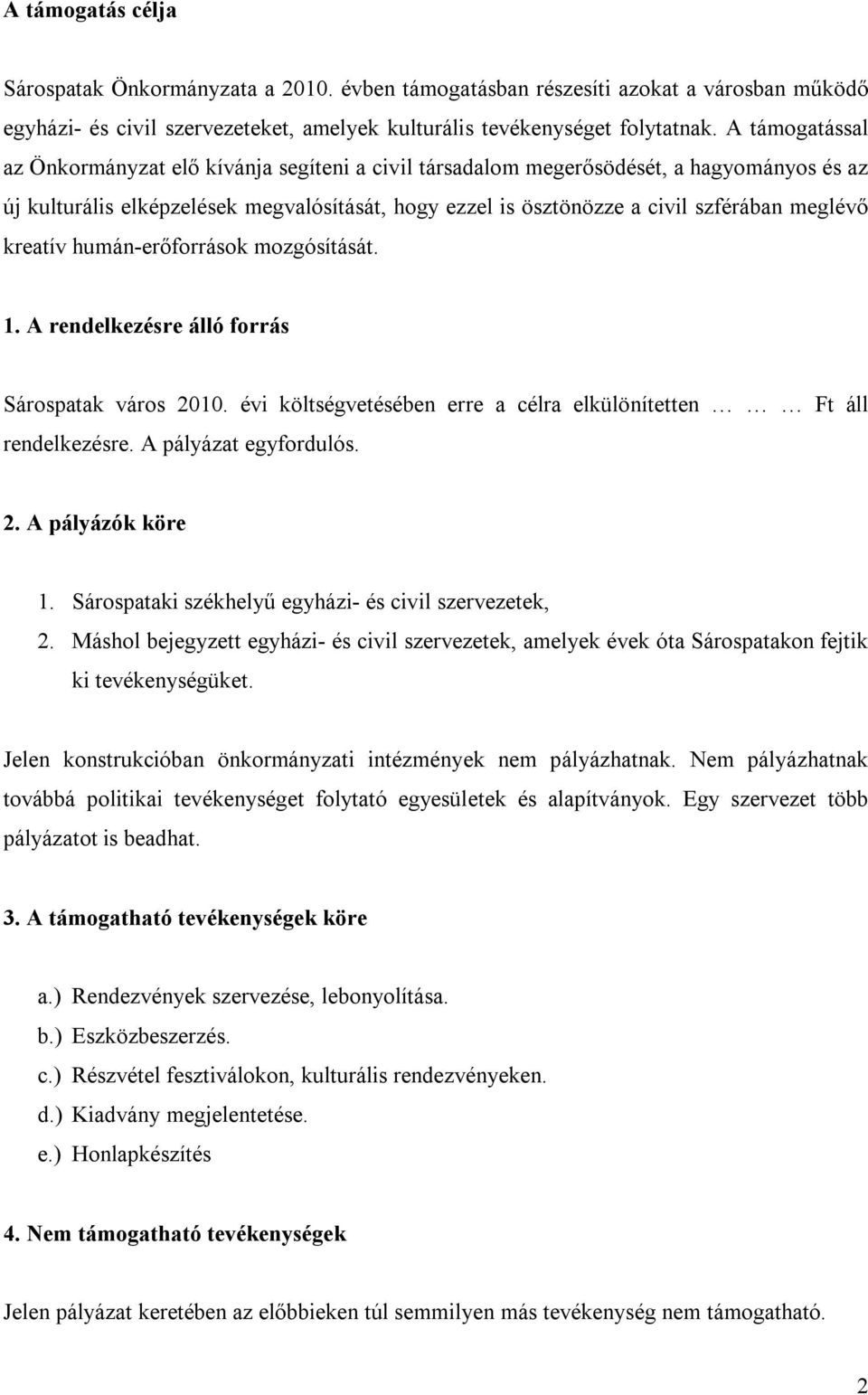 kreatív humán-erőforrások mozgósítását. 1. A rendelkezésre álló forrás Sárospatak város 2010. évi költségvetésében erre a célra elkülönítetten Ft áll rendelkezésre. A pályázat egyfordulós. 2. A pályázók köre 1.