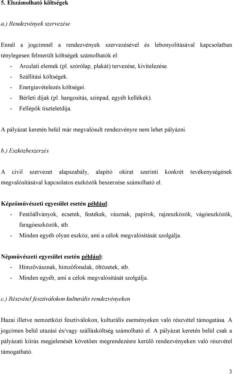 szórólap, plakát) tervezése, kivitelezése. - Szállítási költségek. - Energiavételezés költségei. - Bérleti díjak (pl. hangosítás, színpad, egyéb kellékek). - Fellépők tiszteletdíja.