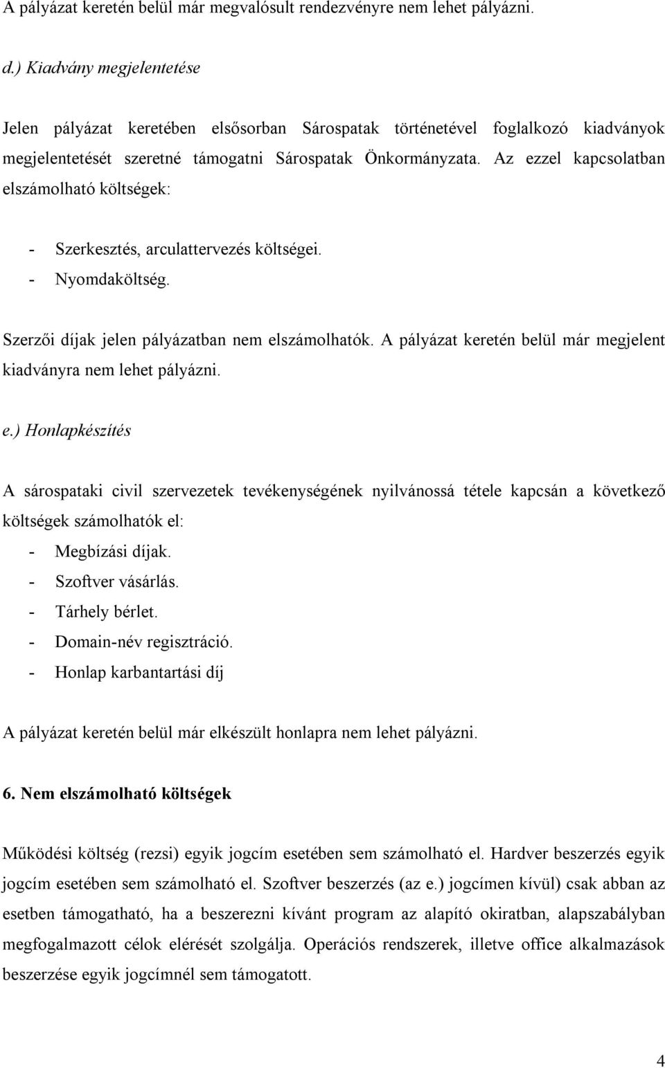 Az ezzel kapcsolatban elszámolható költségek: - Szerkesztés, arculattervezés költségei. - Nyomdaköltség. Szerzői díjak jelen pályázatban nem elszámolhatók.