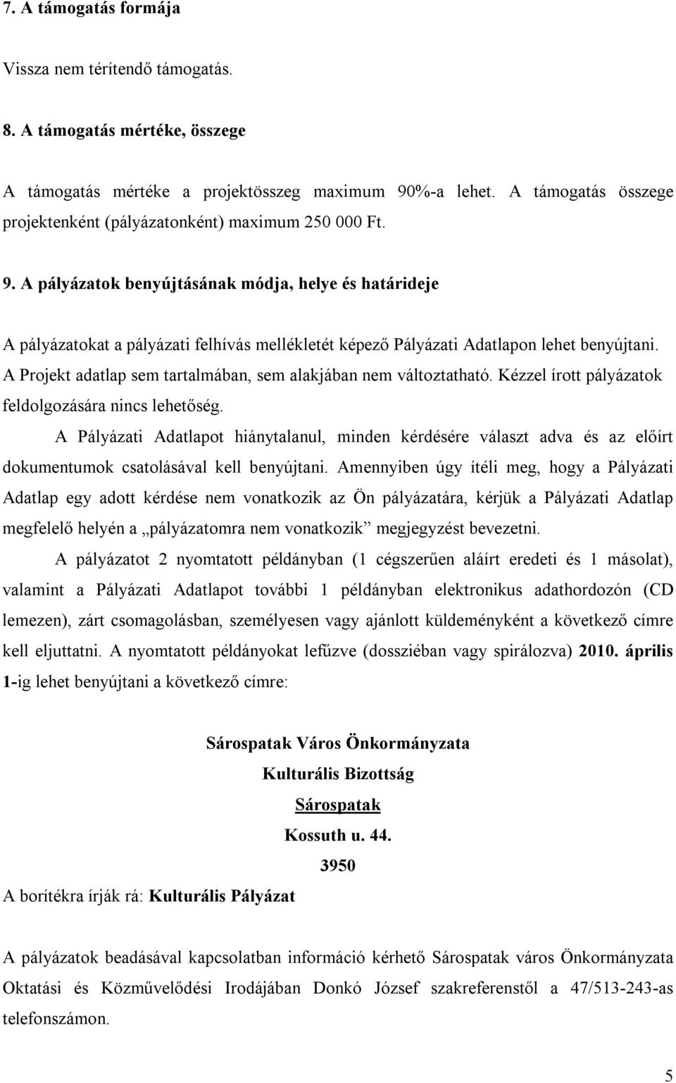 A pályázatok benyújtásának módja, helye és határideje A pályázatokat a pályázati felhívás mellékletét képező Pályázati Adatlapon lehet benyújtani.