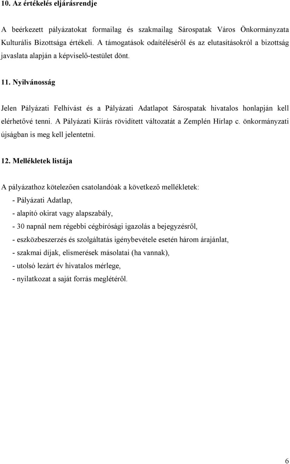 Nyilvánosság Jelen Pályázati Felhívást és a Pályázati Adatlapot Sárospatak hivatalos honlapján kell elérhetővé tenni. A Pályázati Kiírás rövidített változatát a Zemplén Hírlap c.