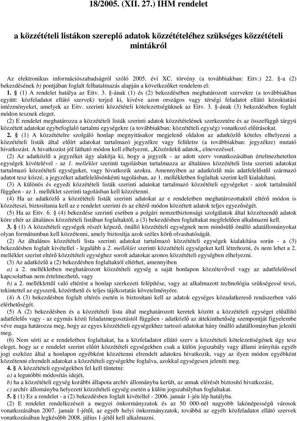 -ának (1) és (2) bekezdésében meghatározott szervekre (a továbbiakban együtt: közfeladatot ellátó szervek) terjed ki, kivéve azon országos vagy térségi feladatot ellátó közoktatási intézményeket,