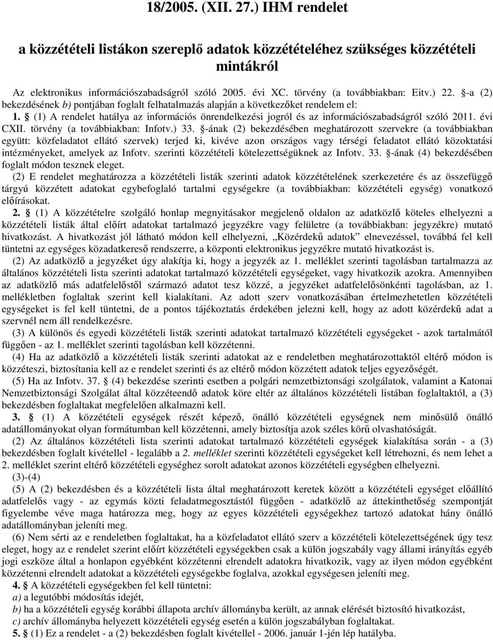 (1) A rendelet hatálya az információs önrendelkezési jogról és az információszabadságról szóló 2011. évi CXII. törvény (a továbbiakban: Infotv.) 33.