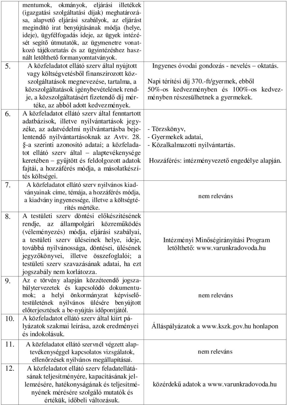 A közfeladatot ellátó szerv által nyújtott vagy költségvetésből finanszírozott közszolgáltatások megnevezése, tartalma, a közszolgáltatások igénybevételének rendje, a közszolgáltatásért fizetendő díj