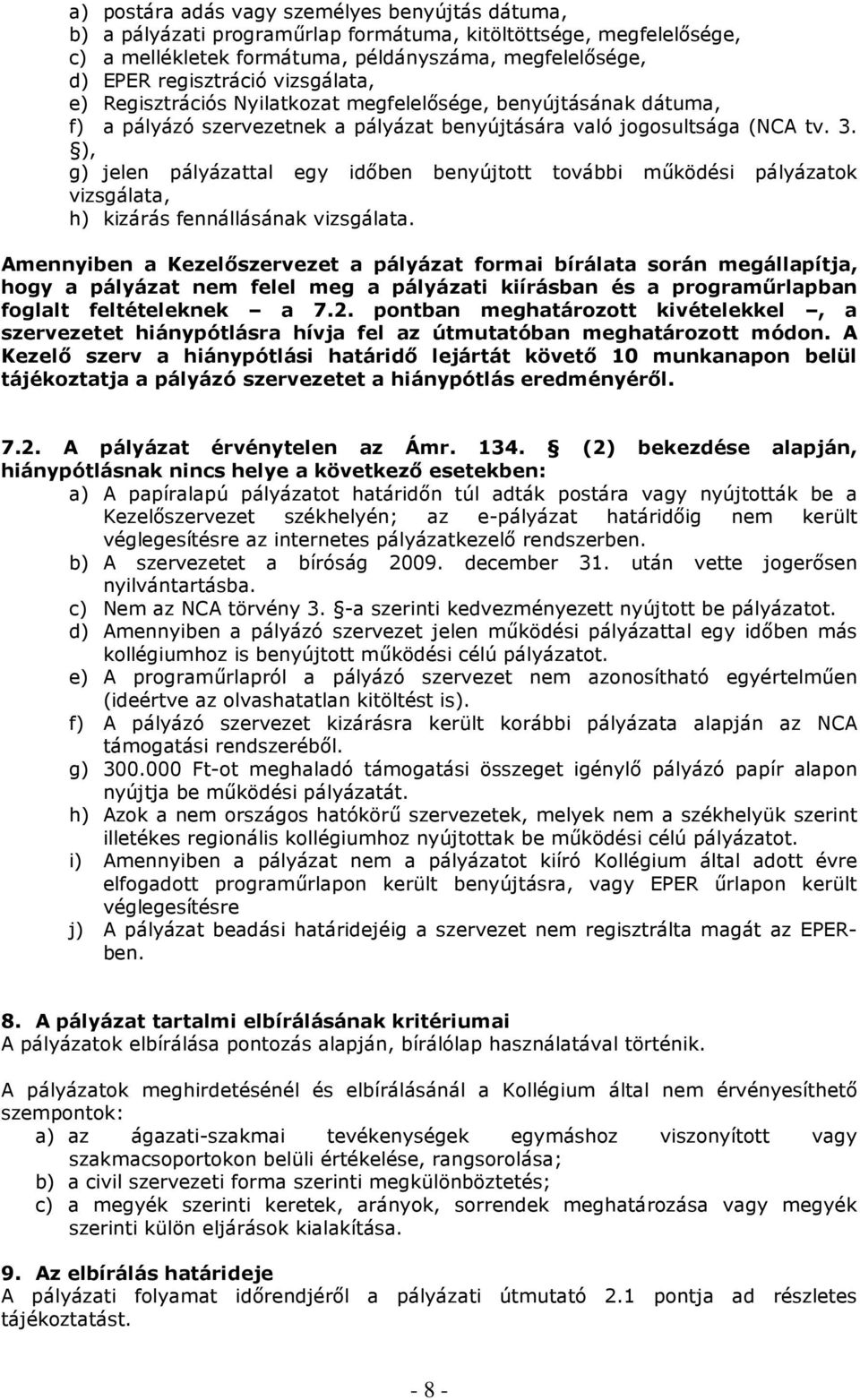 ), g) jelen pályázattal egy idıben benyújtott további mőködési pályázatok vizsgálata, h) kizárás fennállásának vizsgálata.
