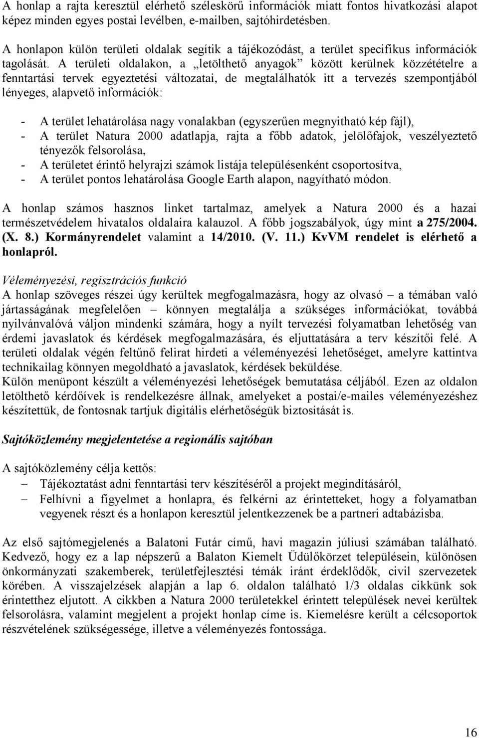 A területi oldalakon, a letölthető anyagok között kerülnek közzétételre a fenntartási tervek egyeztetési változatai, de megtalálhatók itt a tervezés szempontjából lényeges, alapvető információk: - A