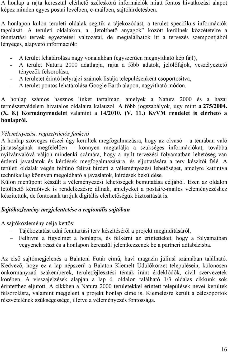 A területi oldalakon, a letölthető anyagok között kerülnek közzétételre a fenntartási tervek egyeztetési változatai, de megtalálhatók itt a tervezés szempontjából lényeges, alapvető információk: - A