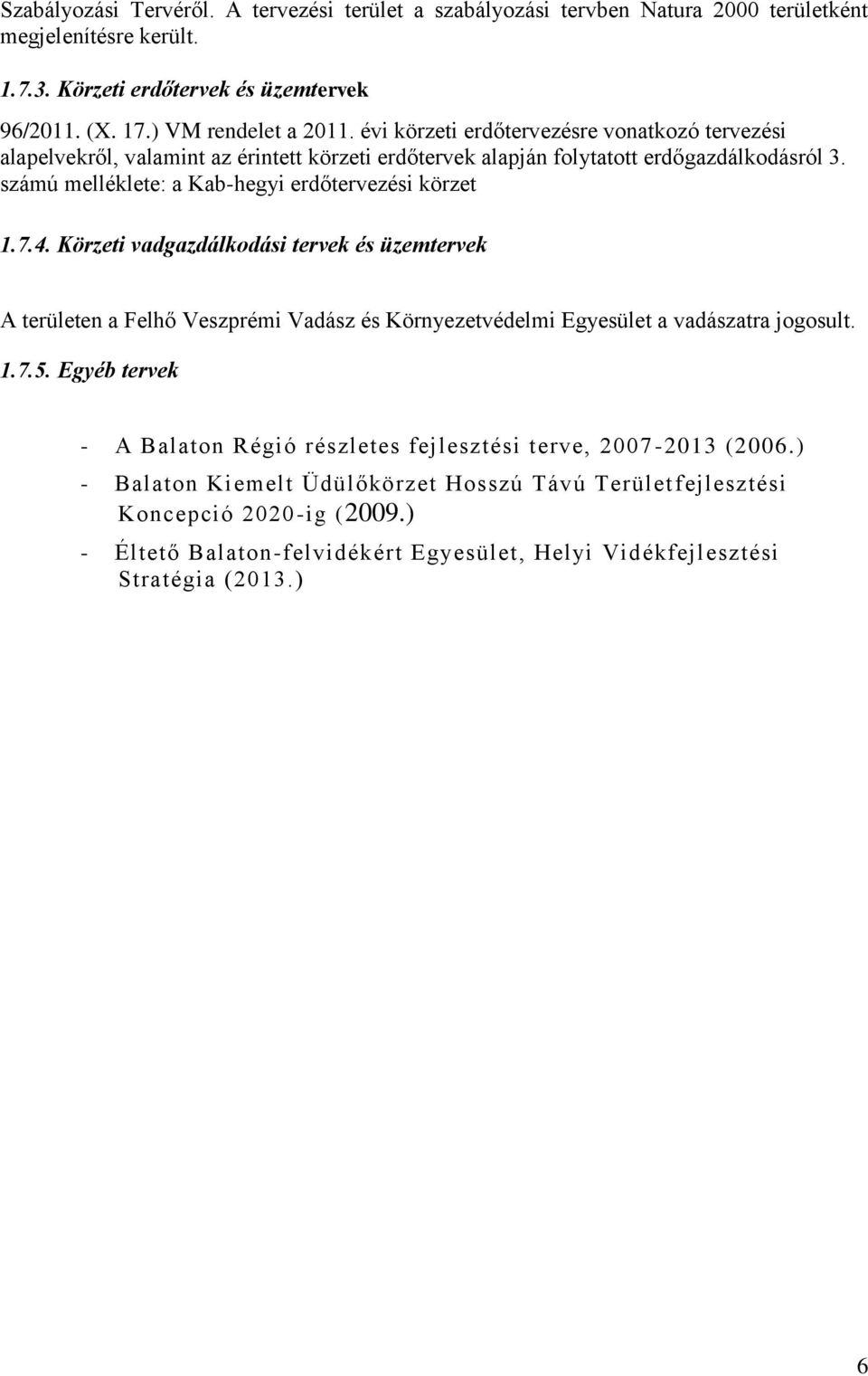 7.4. Körzeti vadgazdálkodási tervek és üzemtervek A területen a Felhő Veszprémi Vadász és Környezetvédelmi Egyesület a vadászatra jogosult. 1.7.5.