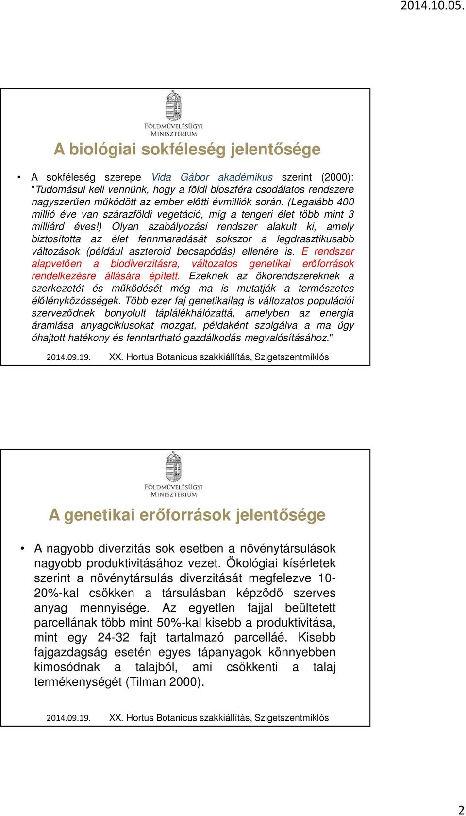 ) Olyan szabályozási rendszer alakult ki, amely biztosította az élet fennmaradását sokszor a legdrasztikusabb változások (például aszteroid becsapódás) ellenére is.