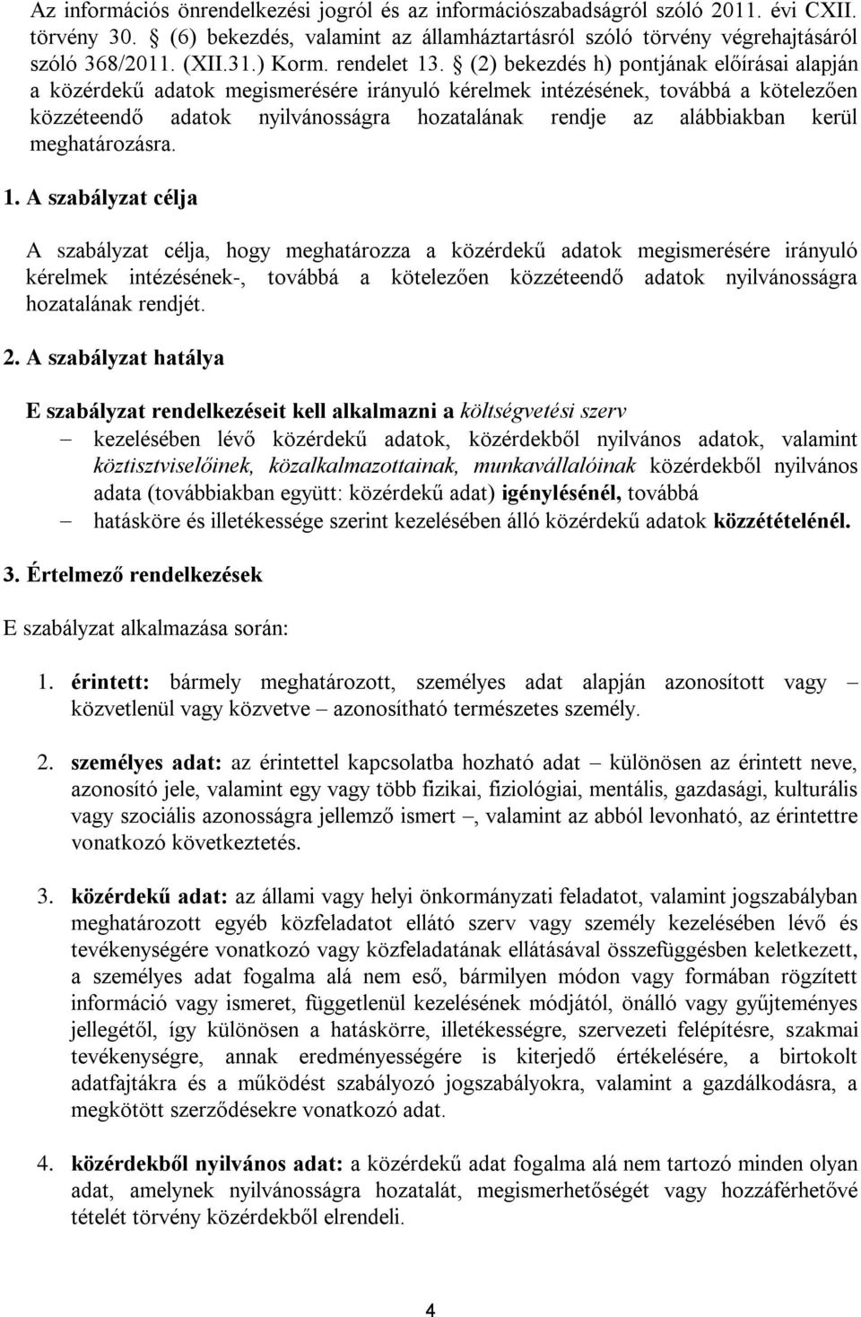 (2) bekezdés h) pontjának előírásai alapján a közérdekű adatok megismerésére irányuló kérelmek intézésének, továbbá a kötelezően közzéteendő adatok nyilvánosságra hozatalának rendje az alábbiakban