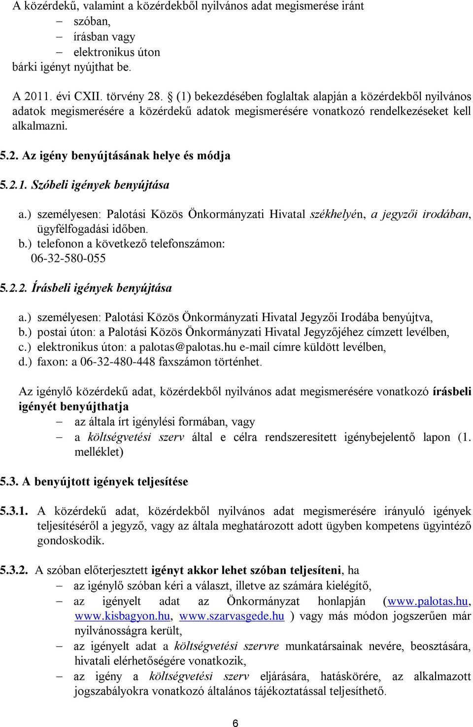 Az igény benyújtásának helye és módja 5.2.1. Szóbeli igények benyújtása a.) személyesen: Palotási Közös Önkormányzati Hivatal székhelyén, a jegyzői irodában, ügyfélfogadási időben. b.) telefonon a következő telefonszámon: 06-32-580-055 5.