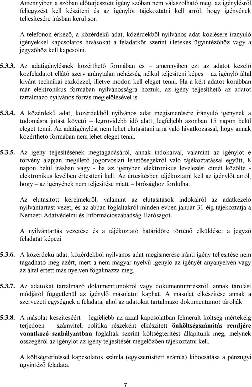 3. Az adatigénylésnek közérthető formában és amennyiben ezt az adatot kezelő közfeladatot ellátó szerv aránytalan nehézség nélkül teljesíteni képes az igénylő által kívánt technikai eszközzel,