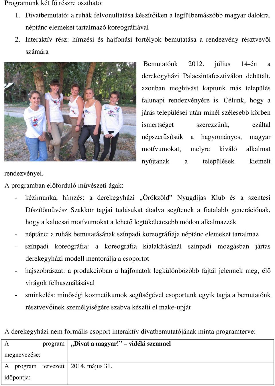 július 14-én a derekegyházi Palacsintafesztiválon debütált, azonban meghívást kaptunk más település falunapi rendezvényére is.