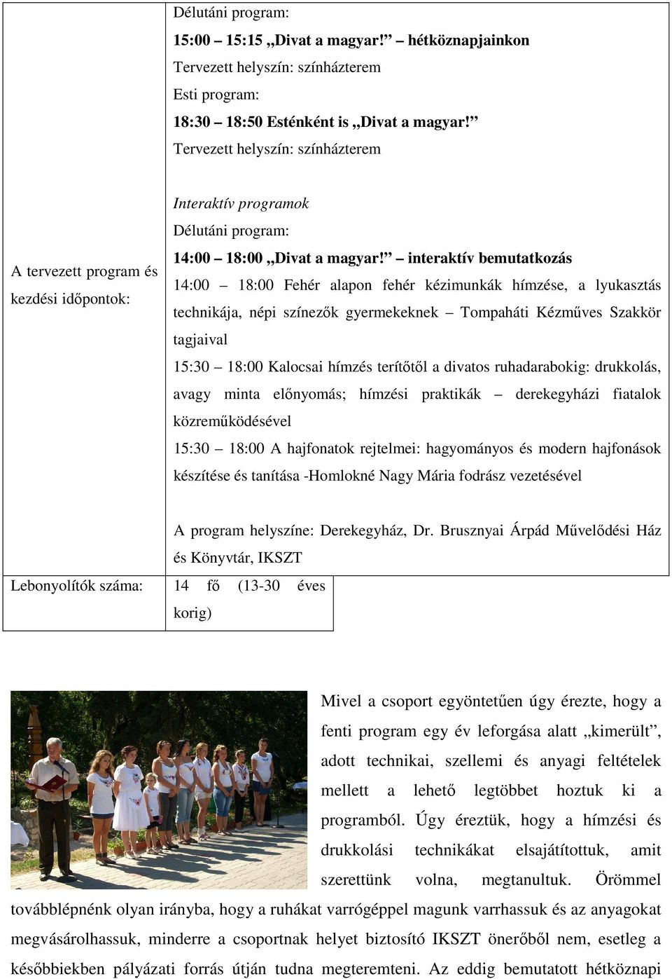 interaktív bemutatkozás 14:00 18:00 Fehér alapon fehér kézimunkák hímzése, a lyukasztás technikája, népi színezők gyermekeknek Tompaháti Kézműves Szakkör tagjaival 15:30 18:00 Kalocsai hímzés