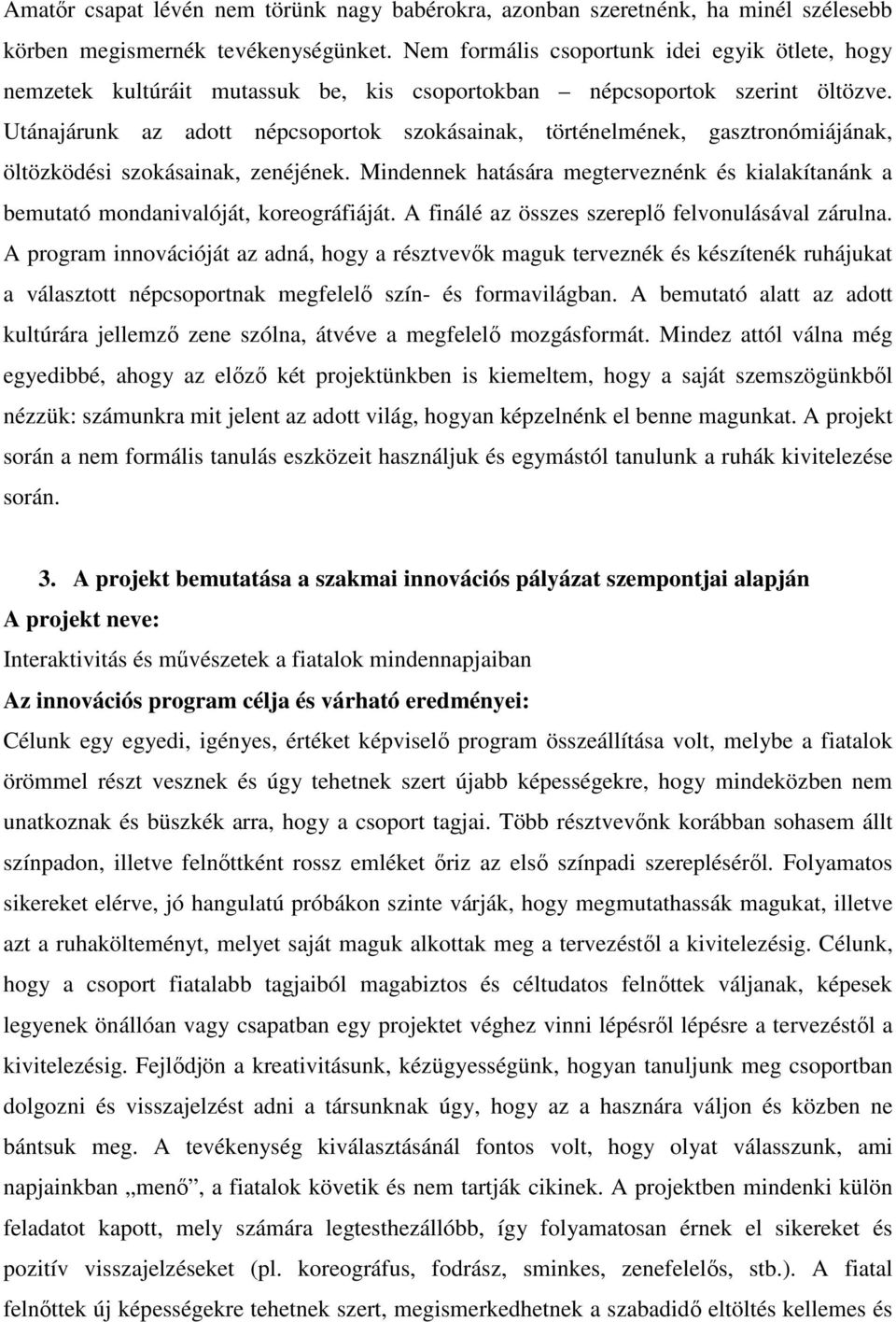Utánajárunk az adott népcsoportok szokásainak, történelmének, gasztronómiájának, öltözködési szokásainak, zenéjének.