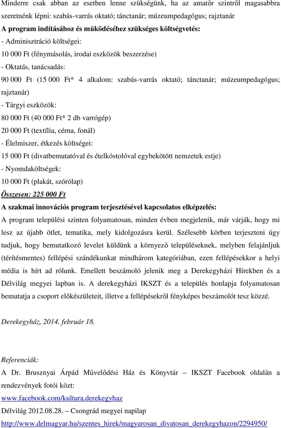 múzeumpedagógus; rajztanár) - Tárgyi eszközök: 80 000 Ft (40 000 Ft* 2 db varrógép) 20 000 Ft (textília, cérna, fonál) - Élelmiszer, étkezés költségei: 15 000 Ft (divatbemutatóval és ételkóstolóval
