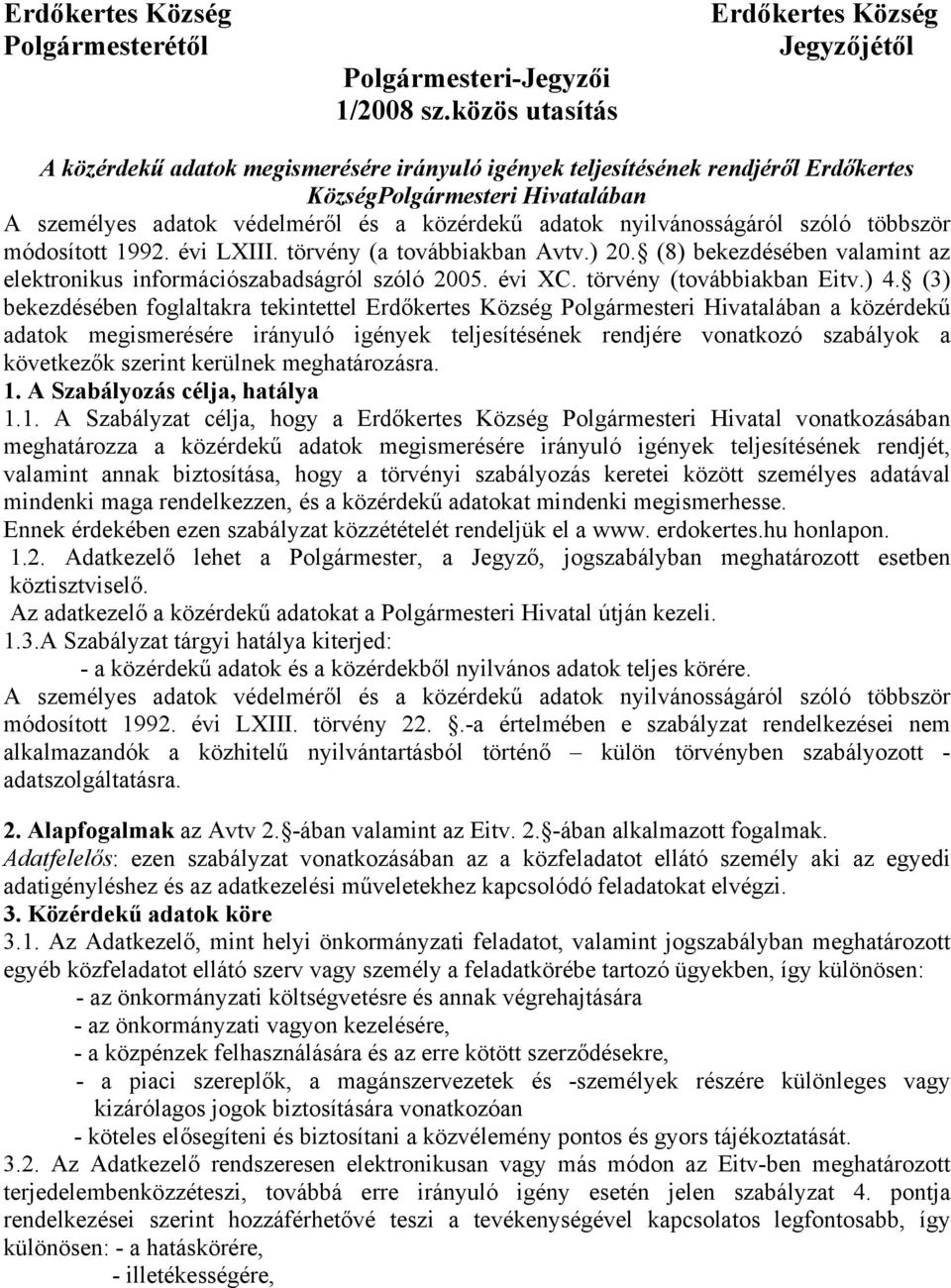 közérdekű adatok nyilvánosságáról szóló többször módosított 1992. évi LXIII. törvény (a továbbiakban Avtv.) 20. (8) bekezdésében valamint az elektronikus információszabadságról szóló 2005. évi XC.