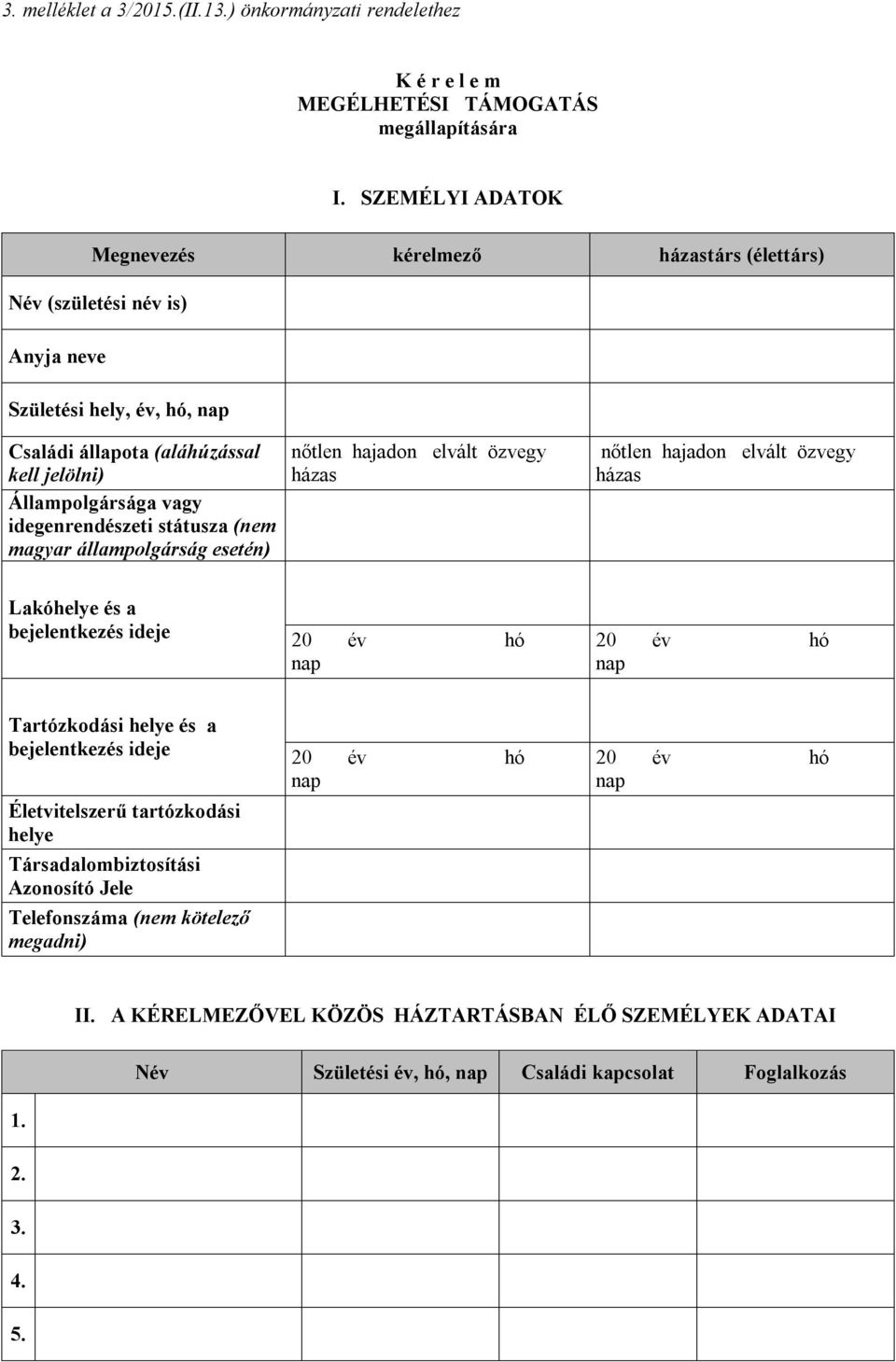 idegenrendészeti státusza (nem magyar állampolgárság esetén) nőtlen hajadon elvált özvegy házas nőtlen hajadon elvált özvegy házas Lakóhelye és a bejelentkezés ideje Tartózkodási