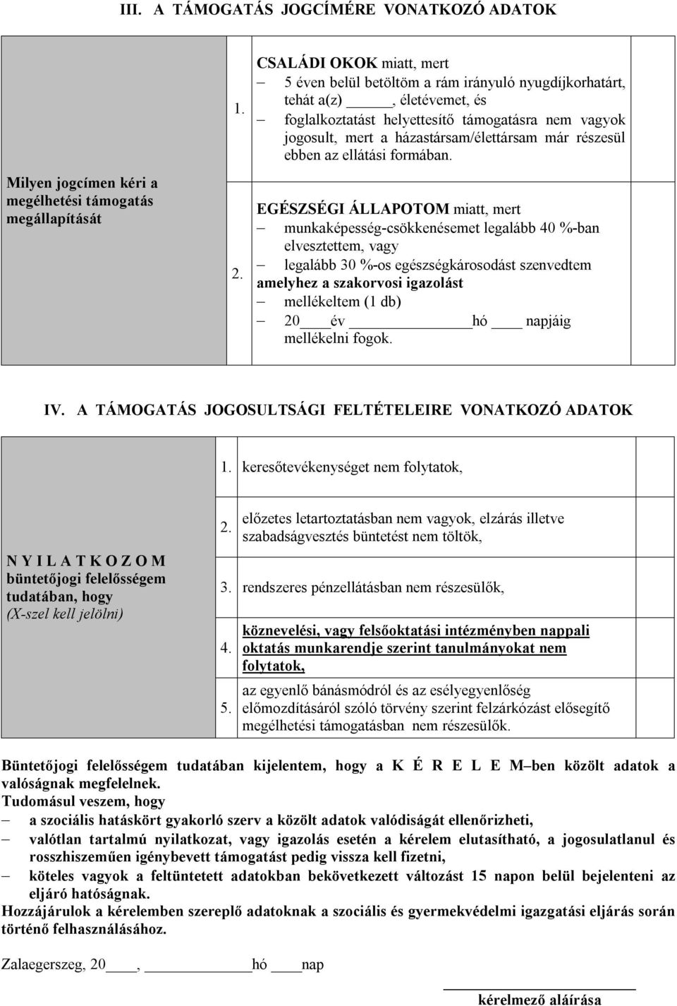 EGÉSZSÉGI ÁLLAPOTOM miatt, mert munkaképesség-csökkenésemet legalább 40 %-ban elvesztettem, vagy legalább 30 %-os egészségkárosodást szenvedtem amelyhez a szakorvosi igazolást mellékeltem (1 db) 20