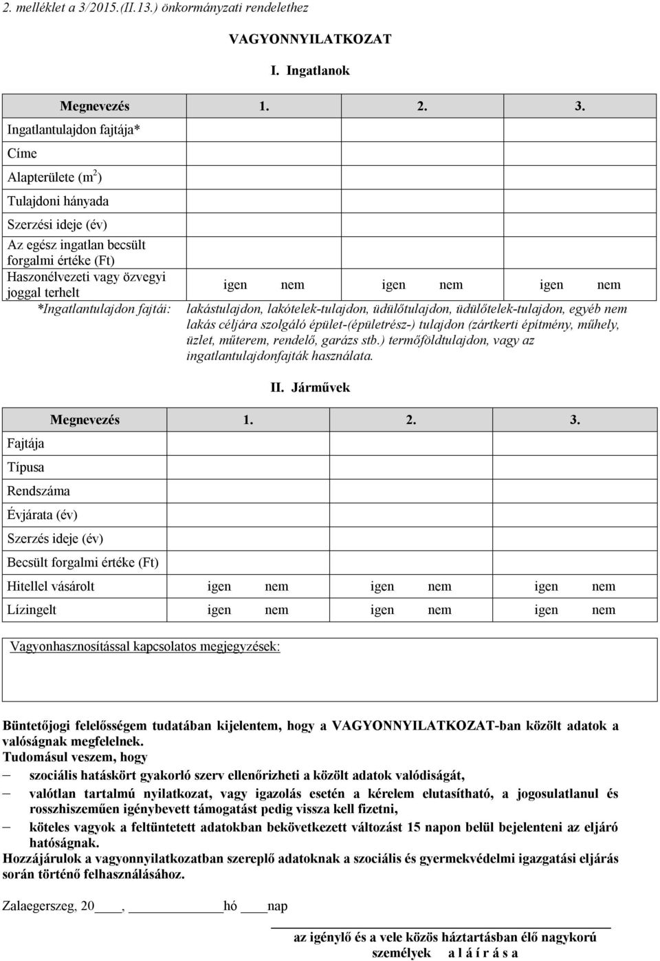 Ingatlantulajdon fajtája* Címe Alapterülete (m 2 ) Tulajdoni hányada Szerzési ideje (év) Az egész ingatlan becsült forgalmi értéke (Ft) Haszonélvezeti vagy özvegyi joggal terhelt *Ingatlantulajdon