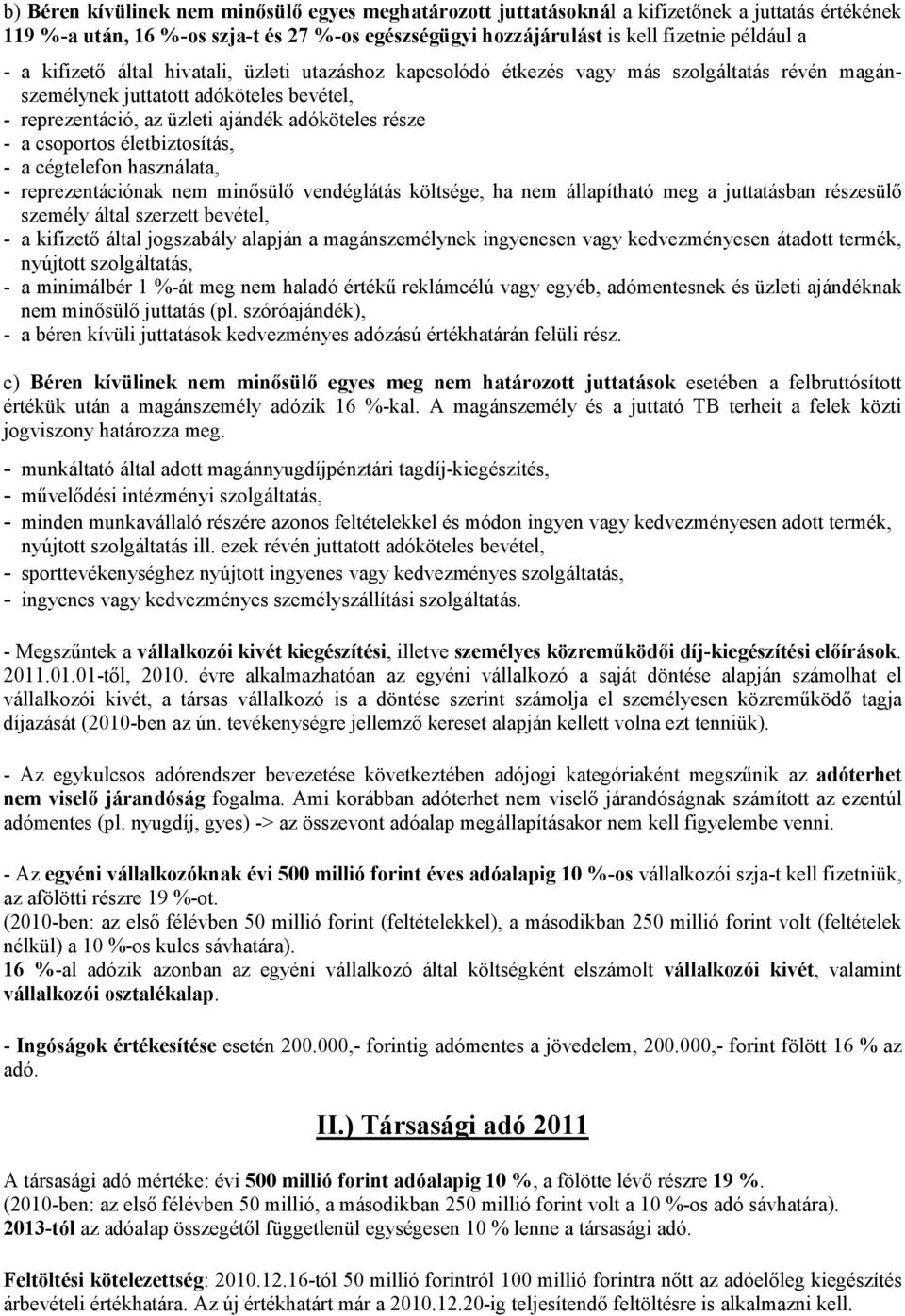 csoportos életbiztosítás, - a cégtelefon használata, - reprezentációnak nem minısülı vendéglátás költsége, ha nem állapítható meg a juttatásban részesülı személy által szerzett bevétel, - a kifizetı